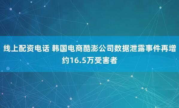 线上配资电话 韩国电商酷澎公司数据泄露事件再增约16.5万受害者